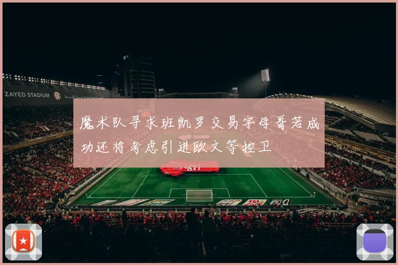 魔术队寻求班凯罗交易字母哥若成功还将考虑引进欧文等控卫